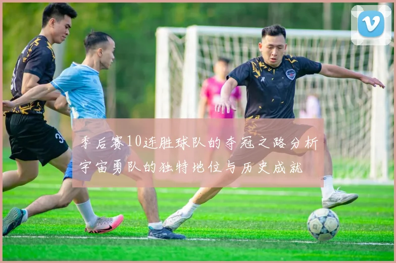 季后赛10连胜球队的夺冠之路分析宇宙勇队的独特地位与历史成就